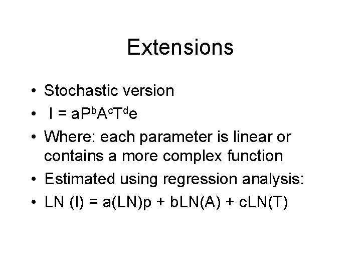Extensions • Stochastic version • I = a. Pb. Ac. Tde • Where: each Extensions • Stochastic version • I = a. Pb. Ac. Tde • Where: each