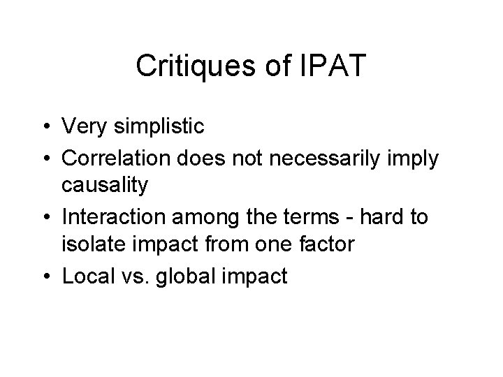 Critiques of IPAT • Very simplistic • Correlation does not necessarily imply causality • Critiques of IPAT • Very simplistic • Correlation does not necessarily imply causality •