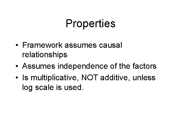 Properties • Framework assumes causal relationships • Assumes independence of the factors • Is Properties • Framework assumes causal relationships • Assumes independence of the factors • Is