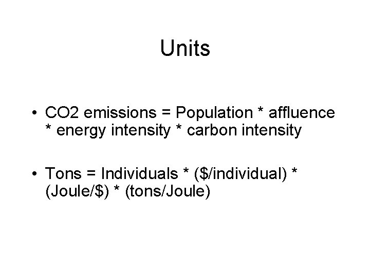 Units • CO 2 emissions = Population * affluence * energy intensity * carbon Units • CO 2 emissions = Population * affluence * energy intensity * carbon