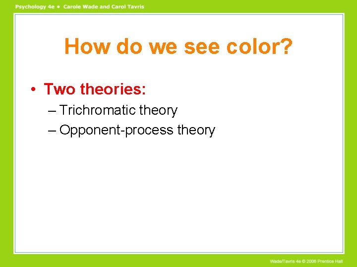 How do we see color? • Two theories: – Trichromatic theory – Opponent-process theory How do we see color? • Two theories: – Trichromatic theory – Opponent-process theory