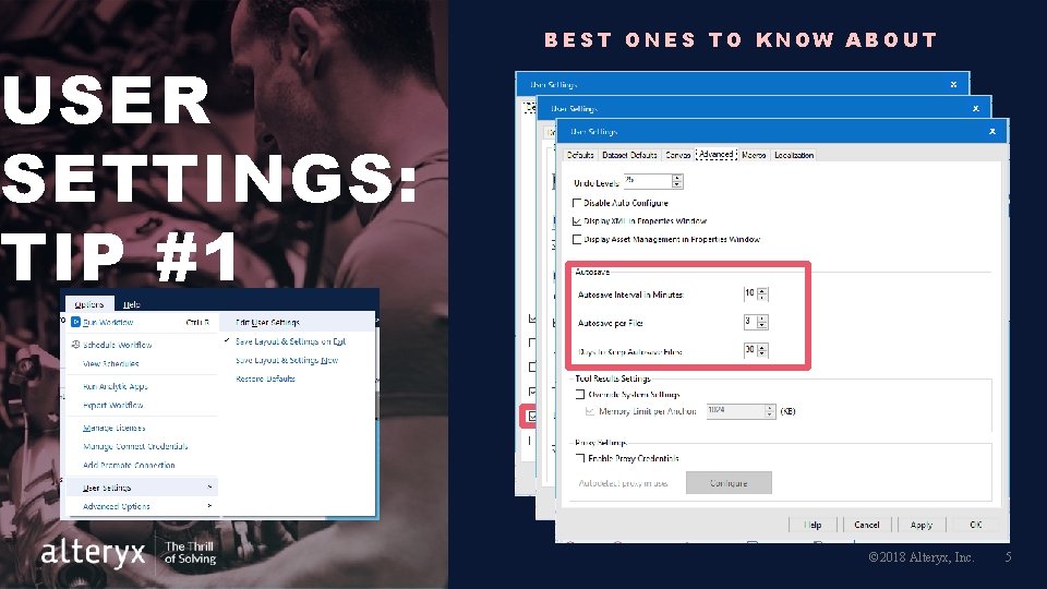 USER SETTINGS: TIP #1 BEST ONES TO KNOW ABOUT © 2018 Alteryx, Inc. 5 USER SETTINGS: TIP #1 BEST ONES TO KNOW ABOUT © 2018 Alteryx, Inc. 5