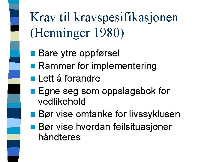 Krav til kravspesifikasjonen (Henninger 1980) n Bare ytre oppførsel n Rammer for implementering n