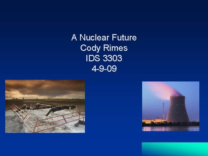 A Nuclear Future Cody Rimes IDS 3303 4 -9 -09 