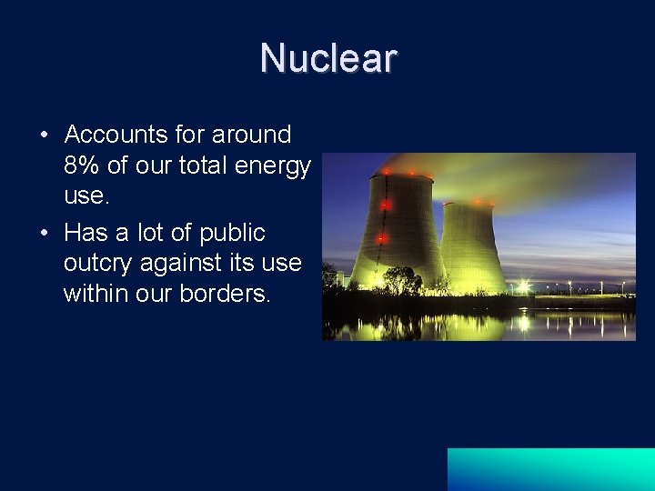 Nuclear • Accounts for around 8% of our total energy use. • Has a