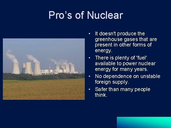 Pro’s of Nuclear • It doesn't produce the greenhouse gases that are present in