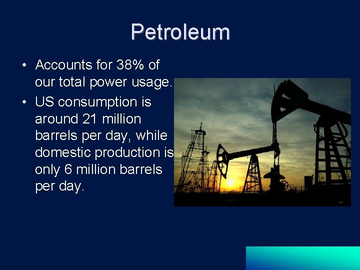 Petroleum • Accounts for 38% of our total power usage. • US consumption is