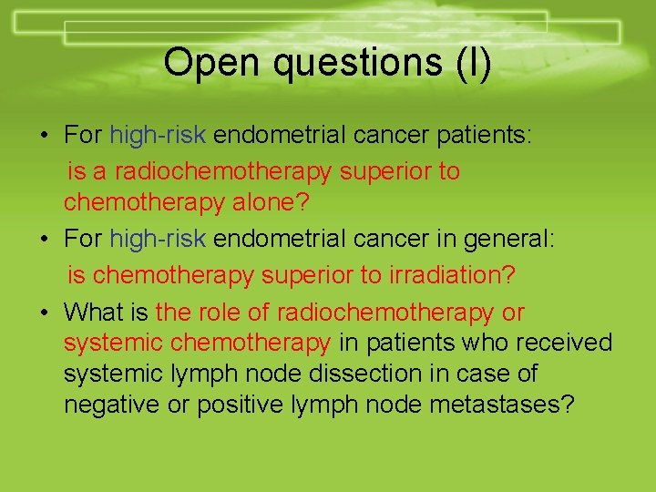 Open questions (I) • For high-risk endometrial cancer patients: is a radiochemotherapy superior to