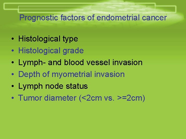 Prognostic factors of endometrial cancer • • • Histological type Histological grade Lymph- and