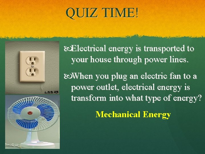 QUIZ TIME! Electrical energy is transported to your house through power lines. When you