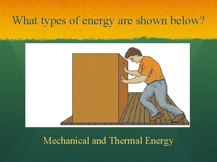 What types of energy are shown below? Mechanical and Thermal Energy 