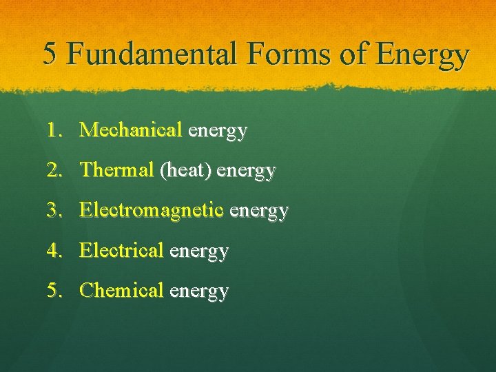 5 Fundamental Forms of Energy 1. Mechanical energy 2. Thermal (heat) energy 3. Electromagnetic