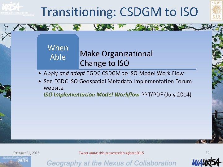 Transitioning: CSDGM to ISO When Able Make Organizational Change to ISO • Apply and