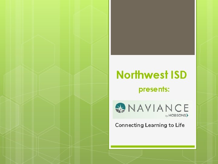 Northwest ISD presents: Connecting Learning to Life Northwest ISD presents: Connecting Learning to Life