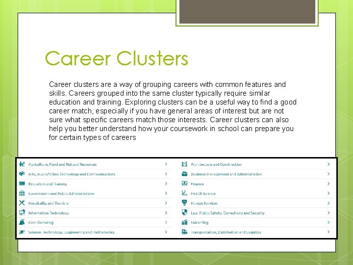 Career Clusters Career clusters are a way of grouping careers with common features and Career Clusters Career clusters are a way of grouping careers with common features and