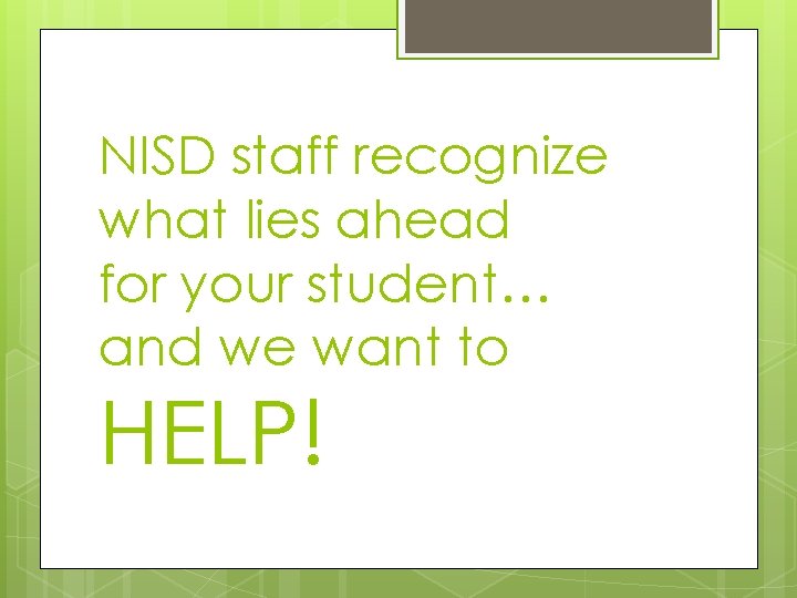 NISD staff recognize what lies ahead for your student… and we want to HELP! NISD staff recognize what lies ahead for your student… and we want to HELP!