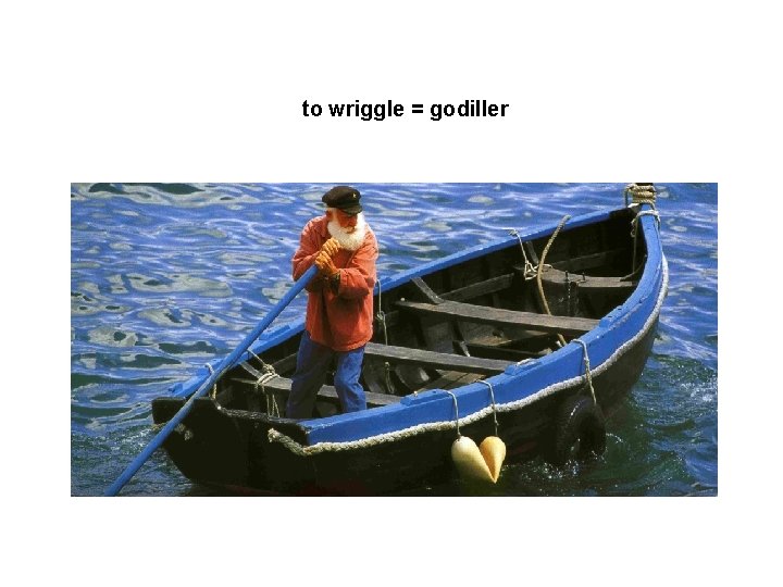 to wriggle = godiller 