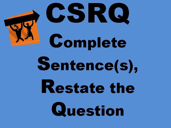 CSRQ Complete Sentence(s), Restate the Question 