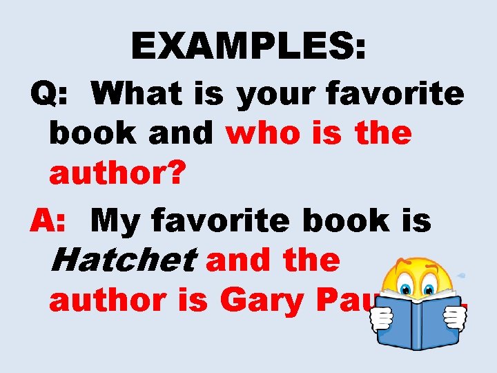 EXAMPLES: Q: What is your favorite book and who is the author? A: My