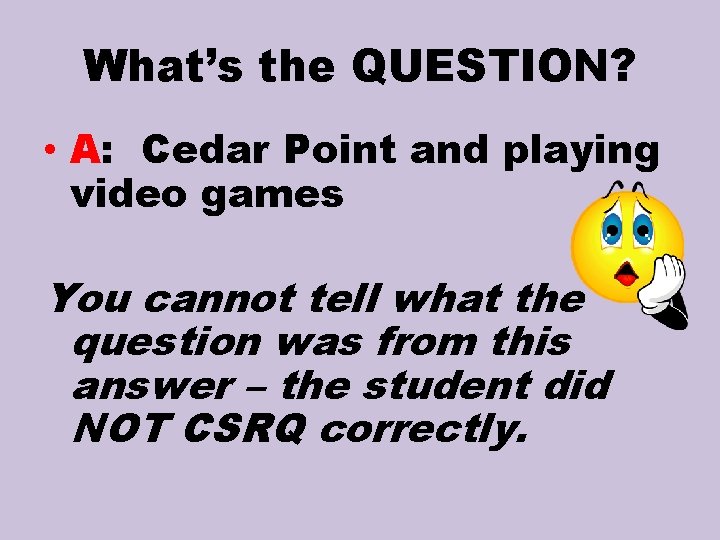 What’s the QUESTION? • A: Cedar Point and playing video games You cannot tell