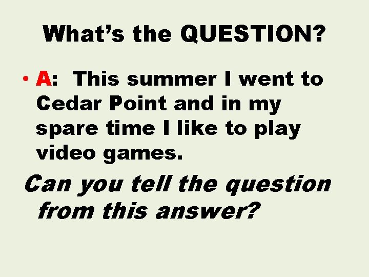 What’s the QUESTION? • A: This summer I went to Cedar Point and in