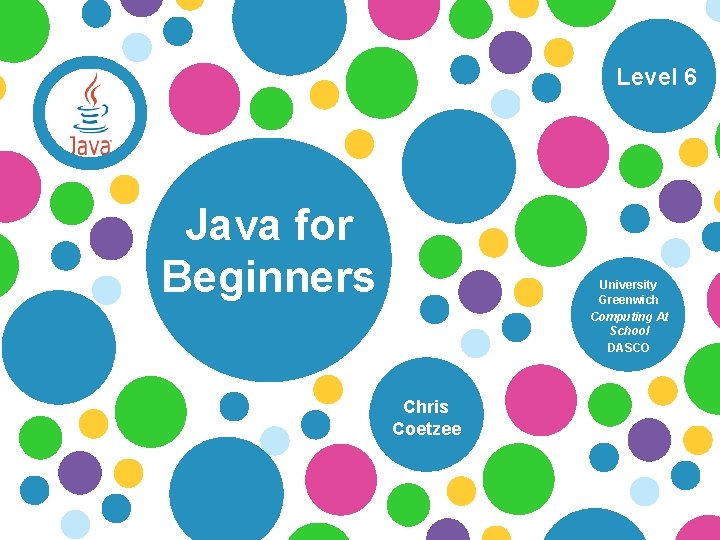 Level 6 Java for Beginners University Greenwich Computing At School DASCO Chris Coetzee 