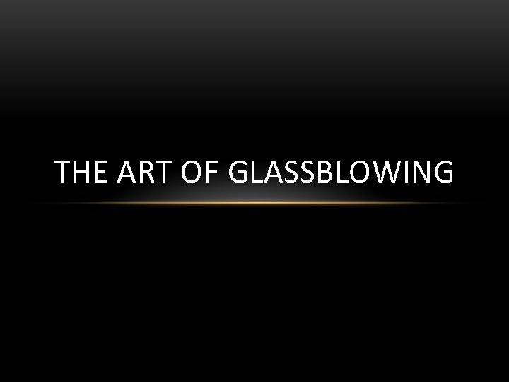 THE ART OF GLASSBLOWING 