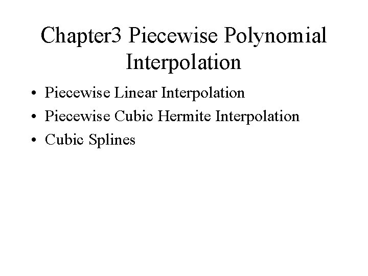 Chapter 3 Piecewise Polynomial Interpolation • Piecewise Linear Interpolation • Piecewise Cubic Hermite Interpolation