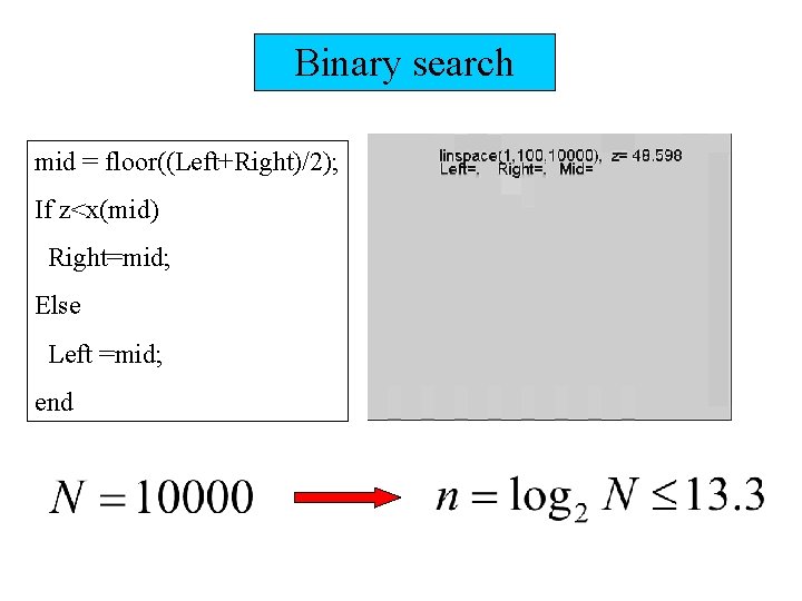Binary search mid = floor((Left+Right)/2); If z<x(mid) Right=mid; Else Left =mid; end 