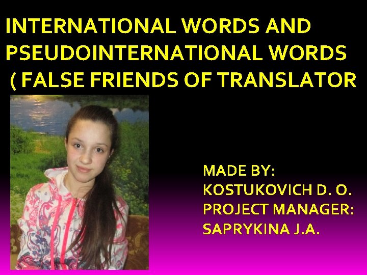 INTERNATIONAL WORDS AND PSEUDOINTERNATIONAL WORDS ( FALSE FRIENDS OF TRANSLATOR MADE BY: KOSTUKOVICH D.