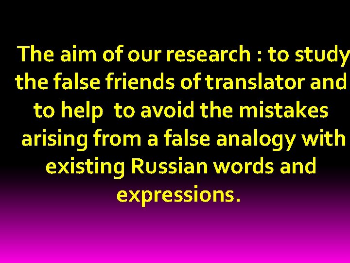The aim of our research : to study the false friends of translator and