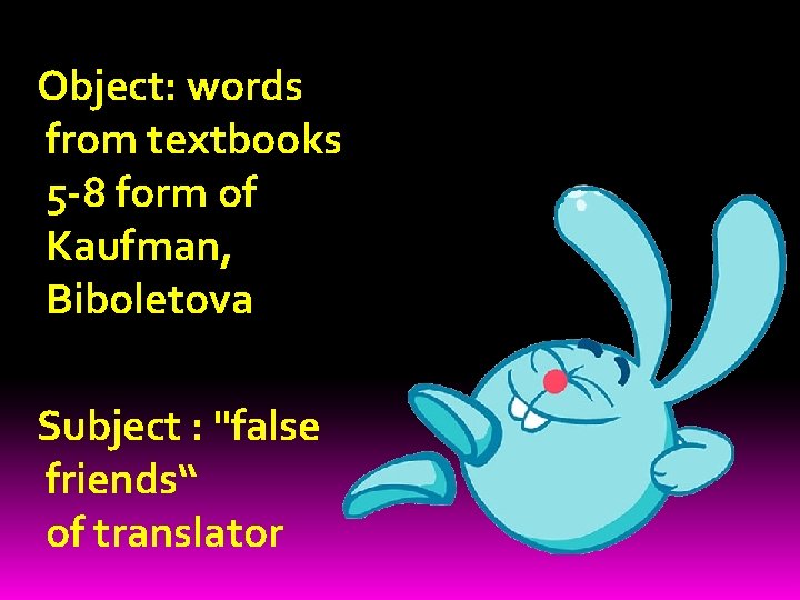 Object: words from textbooks 5 -8 form of Kaufman, Biboletova Subject : "false friends“