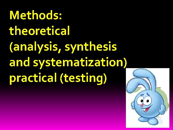 Methods: theoretical (analysis, synthesis and systematization) practical (testing) 