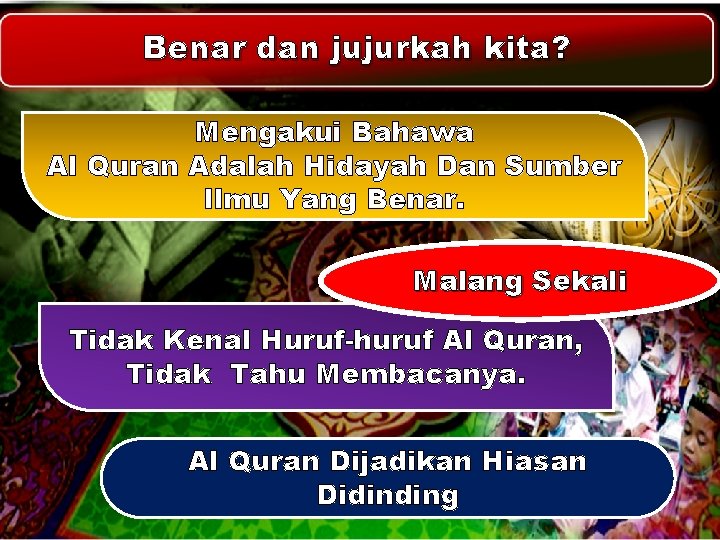 Benar dan jujurkah kita? Mengakui Bahawa Al Quran Adalah Hidayah Dan Sumber Ilmu Yang Benar dan jujurkah kita? Mengakui Bahawa Al Quran Adalah Hidayah Dan Sumber Ilmu Yang