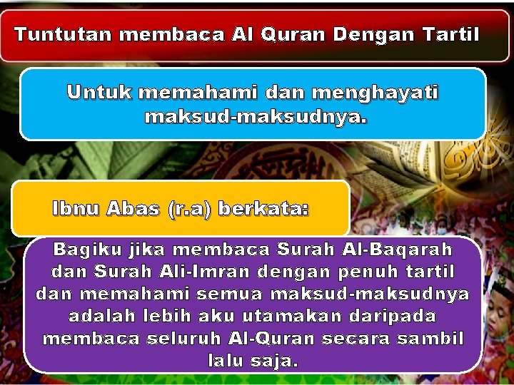 Tuntutan membaca Al Quran Dengan Tartil Untuk memahami dan menghayati maksud-maksudnya. Ibnu Abas (r. Tuntutan membaca Al Quran Dengan Tartil Untuk memahami dan menghayati maksud-maksudnya. Ibnu Abas (r.
