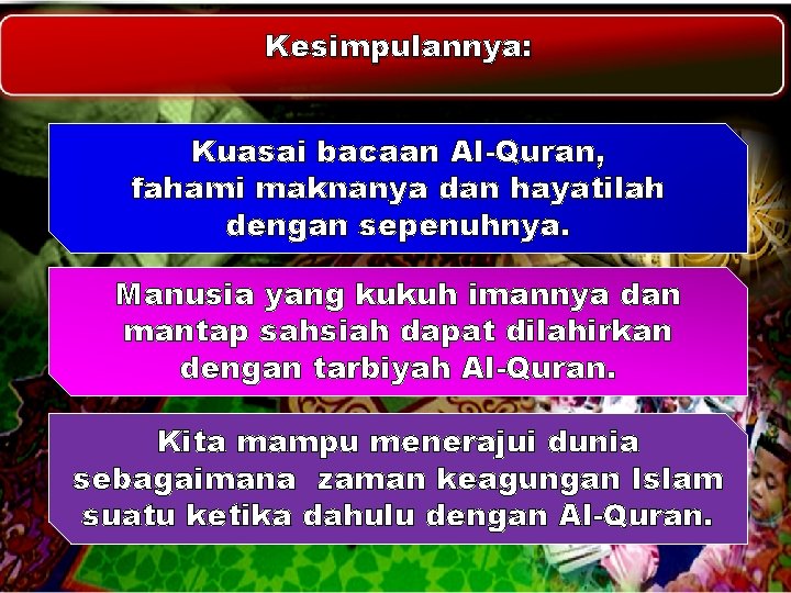 Kesimpulannya: Kuasai bacaan Al-Quran, fahami maknanya dan hayatilah dengan sepenuhnya. Manusia yang kukuh imannya Kesimpulannya: Kuasai bacaan Al-Quran, fahami maknanya dan hayatilah dengan sepenuhnya. Manusia yang kukuh imannya