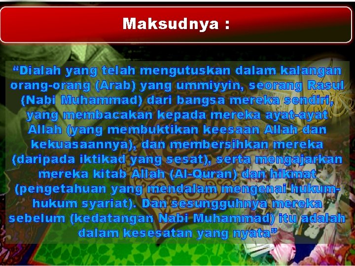 Maksudnya : “Dialah yang telah mengutuskan dalam kalangan orang-orang (Arab) yang ummiyyin, seorang Rasul Maksudnya : “Dialah yang telah mengutuskan dalam kalangan orang-orang (Arab) yang ummiyyin, seorang Rasul