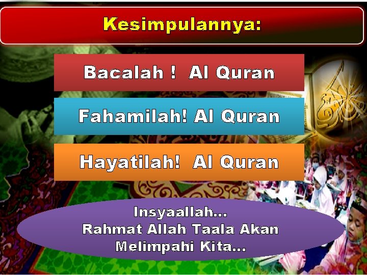 Kesimpulannya: Bacalah ! Al Quran Fahamilah! Al Quran Hayatilah! Al Quran Insyaallah… Rahmat Allah Kesimpulannya: Bacalah ! Al Quran Fahamilah! Al Quran Hayatilah! Al Quran Insyaallah… Rahmat Allah