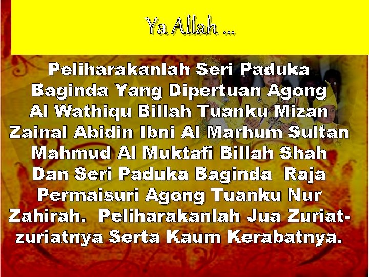 Ya Allah … Peliharakanlah Seri Paduka Baginda Yang Dipertuan Agong Al Wathiqu Billah Tuanku Ya Allah … Peliharakanlah Seri Paduka Baginda Yang Dipertuan Agong Al Wathiqu Billah Tuanku