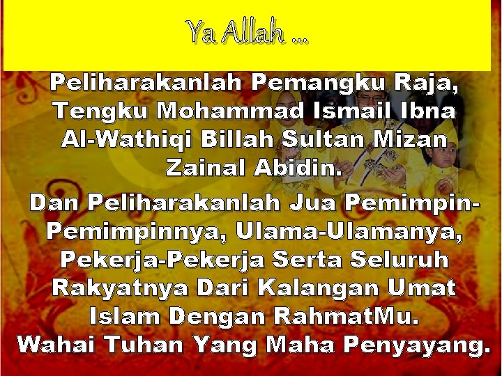 Ya Allah … Peliharakanlah Pemangku Raja, Tengku Mohammad Ismail Ibna Al-Wathiqi Billah Sultan Mizan Ya Allah … Peliharakanlah Pemangku Raja, Tengku Mohammad Ismail Ibna Al-Wathiqi Billah Sultan Mizan