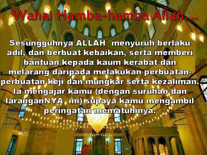 Wahai Hamba-hamba Allah…. Sesungguhnya ALLAH menyuruh berlaku adil, dan berbuat kebaikan, serta memberi bantuan Wahai Hamba-hamba Allah…. Sesungguhnya ALLAH menyuruh berlaku adil, dan berbuat kebaikan, serta memberi bantuan