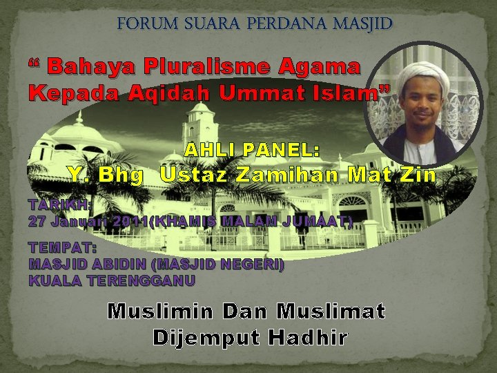 FORUM SUARA PERDANA MASJID “ Bahaya Pluralisme Agama Kepada Aqidah Ummat Islam” AHLI PANEL: FORUM SUARA PERDANA MASJID “ Bahaya Pluralisme Agama Kepada Aqidah Ummat Islam” AHLI PANEL:
