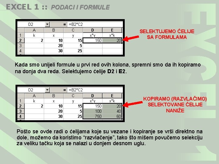 EXCEL 1 : : PODACI I FORMULE SELEKTUJEMO ĆELIJE SA FORMULAMA Kada smo unijeli