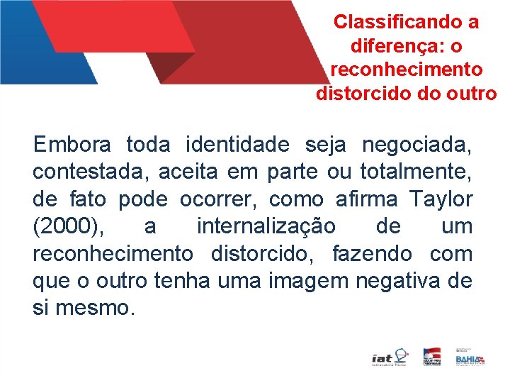 Classificando a diferença: o reconhecimento distorcido do outro Embora toda identidade seja negociada, contestada,