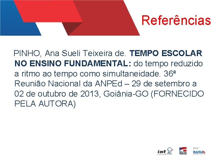 Referências PINHO, Ana Sueli Teixeira de. TEMPO ESCOLAR NO ENSINO FUNDAMENTAL: do tempo reduzido