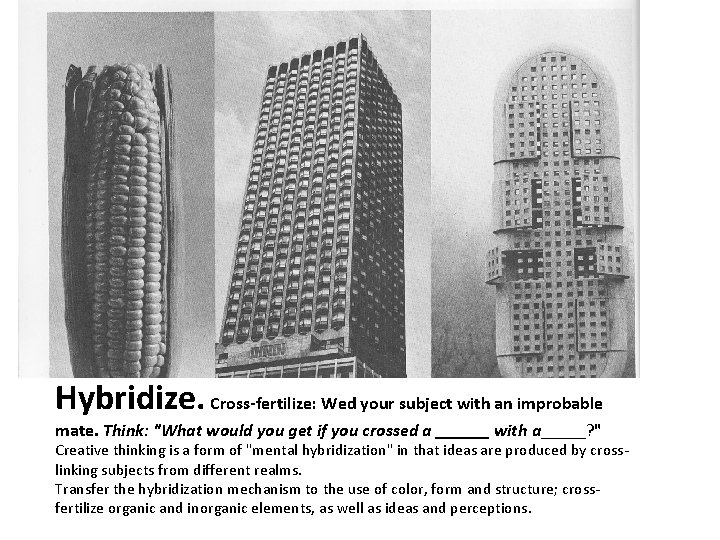 Hybridize. Cross-fertilize: Wed your subject with an improbable mate. Think: "What would you get