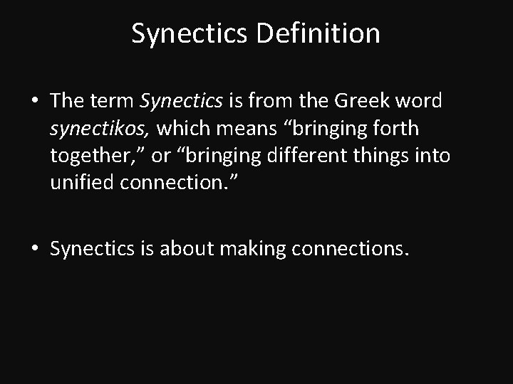 Synectics Definition • The term Synectics is from the Greek word synectikos, which means
