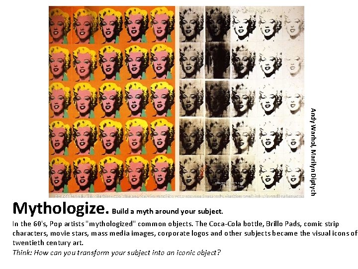 Andy Warhol, Marilyn Diptych Mythologize. Build a myth around your subject. In the 60's,