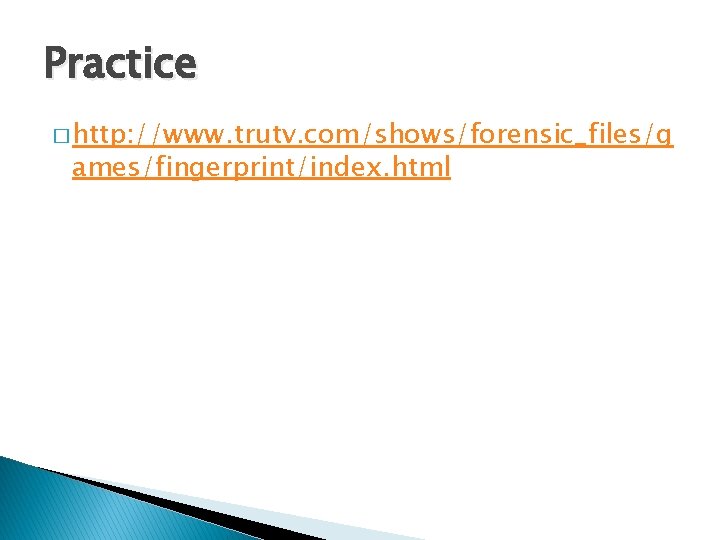 Practice � http: //www. trutv. com/shows/forensic_files/g ames/fingerprint/index. html 