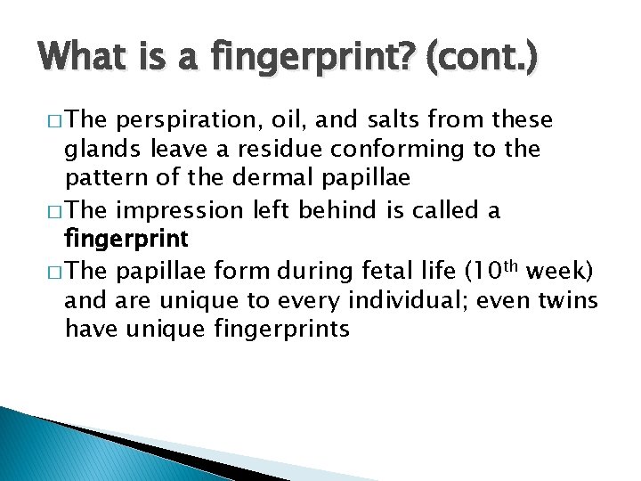 What is a fingerprint? (cont. ) � The perspiration, oil, and salts from these